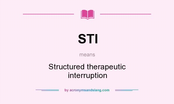 What does STI mean? It stands for Structured therapeutic interruption