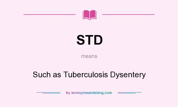 What does STD mean? It stands for Such as Tuberculosis Dysentery