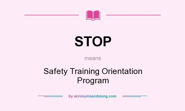 What does STOP mean? It stands for Safety Training Orientation Program