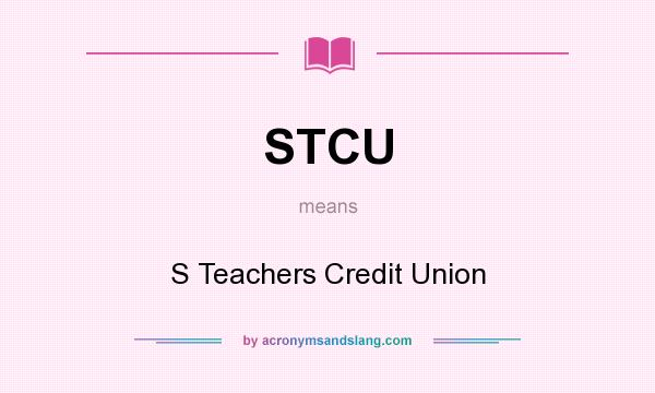 What does STCU mean? It stands for S Teachers Credit Union