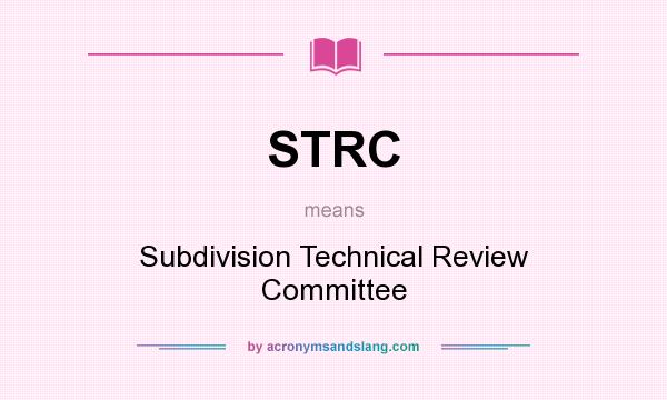 What does STRC mean? It stands for Subdivision Technical Review Committee