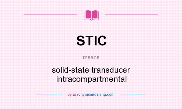 What does STIC mean? It stands for solid-state transducer intracompartmental