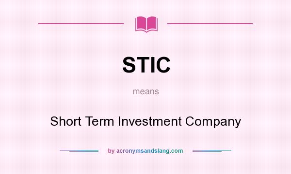 What does STIC mean? It stands for Short Term Investment Company