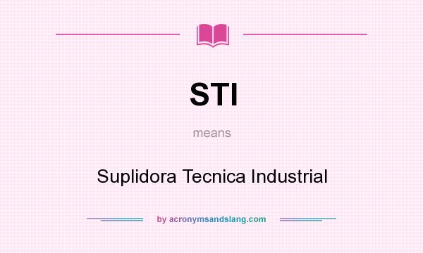 What does STI mean? It stands for Suplidora Tecnica Industrial