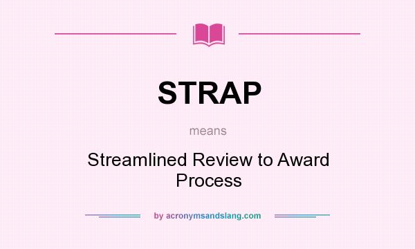 What does STRAP mean? It stands for Streamlined Review to Award Process