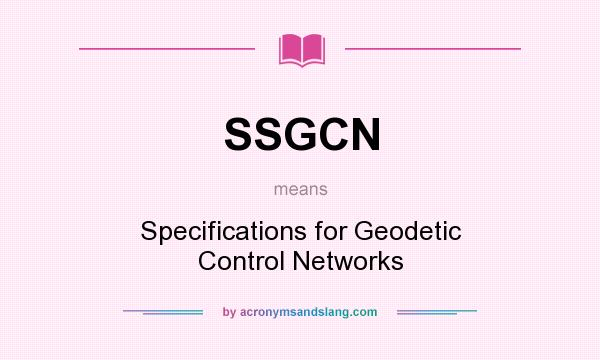 What does SSGCN mean? It stands for Specifications for Geodetic Control Networks