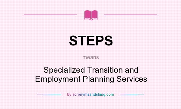 What does STEPS mean? It stands for Specialized Transition and Employment Planning Services