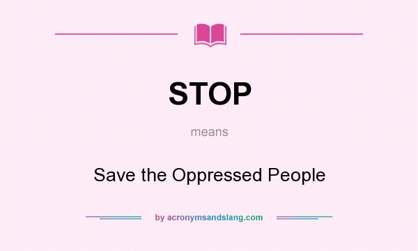 What does STOP mean? It stands for Save the Oppressed People