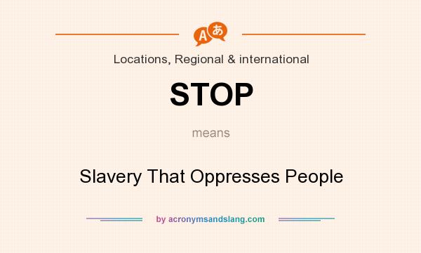 What does STOP mean? It stands for Slavery That Oppresses People