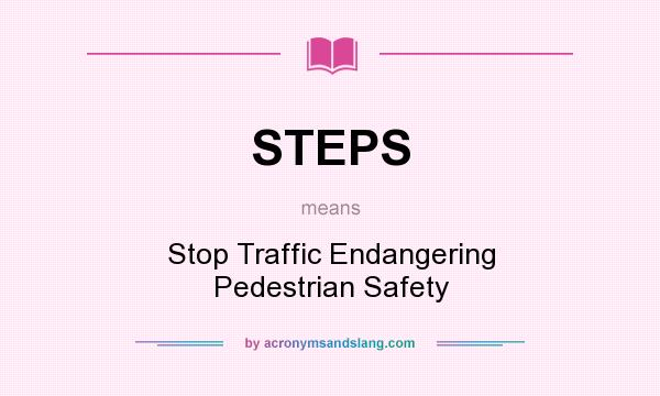 What does STEPS mean? It stands for Stop Traffic Endangering Pedestrian Safety