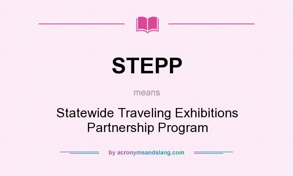 What does STEPP mean? It stands for Statewide Traveling Exhibitions Partnership Program