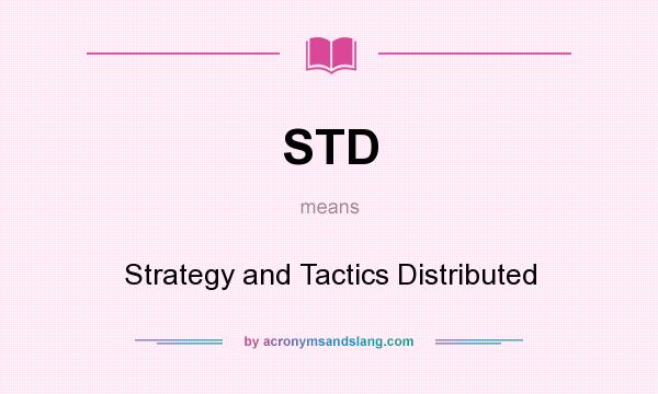 What does STD mean? It stands for Strategy and Tactics Distributed