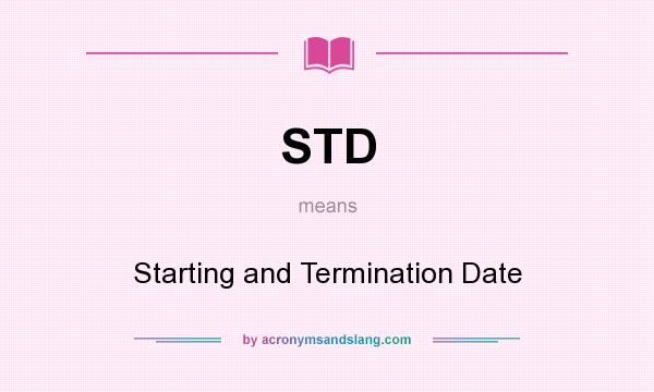 What does STD mean? It stands for Starting and Termination Date