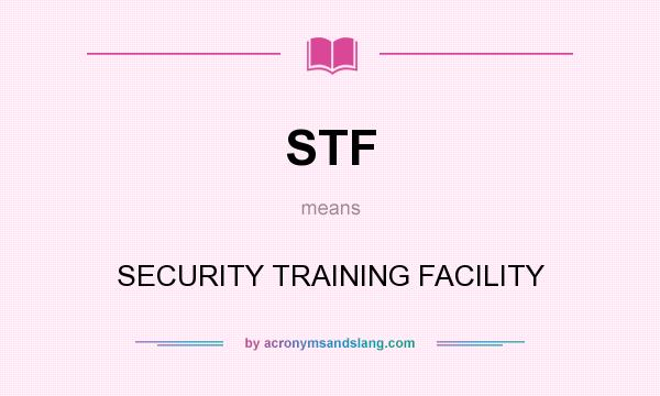 What does STF mean? It stands for SECURITY TRAINING FACILITY