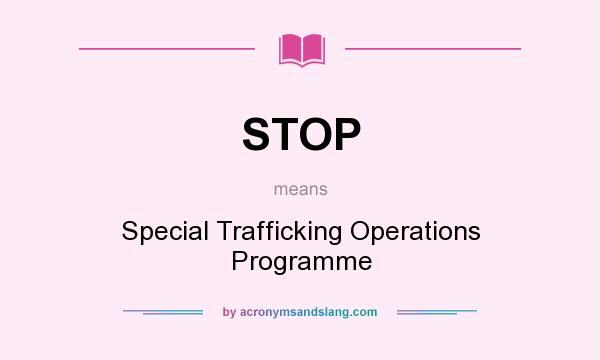 What does STOP mean? It stands for Special Trafficking Operations Programme