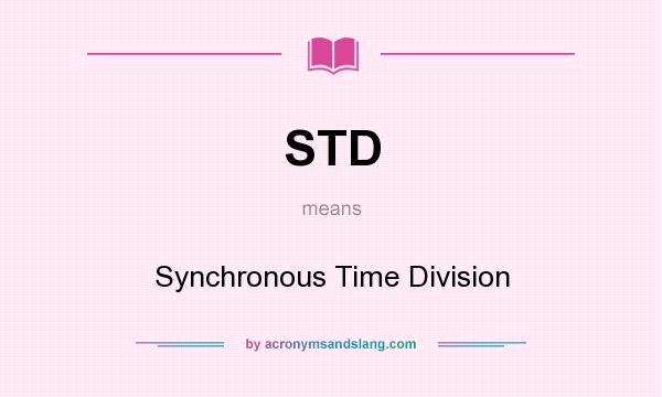 What does STD mean? It stands for Synchronous Time Division
