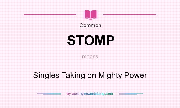 What does STOMP mean? It stands for Singles Taking on Mighty Power