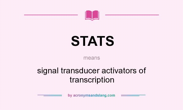 What does STATS mean? It stands for signal transducer activators of transcription