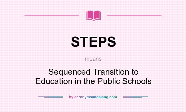 What does STEPS mean? It stands for Sequenced Transition to Education in the Public Schools