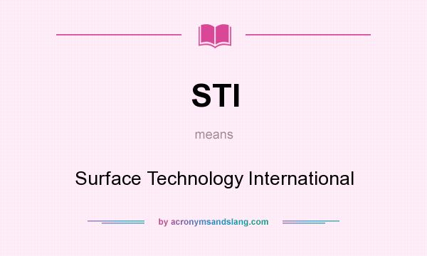 What does STI mean? It stands for Surface Technology International