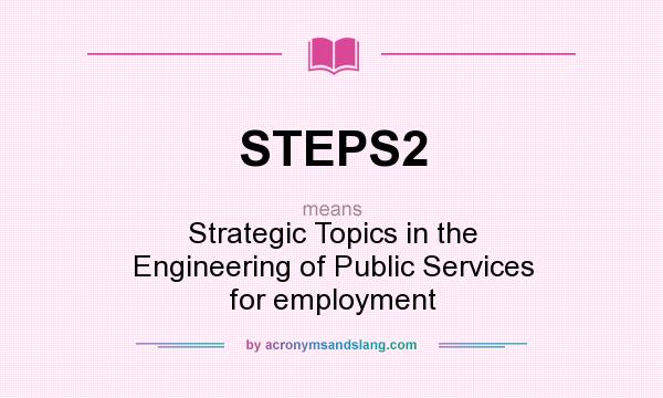 What does STEPS2 mean? It stands for Strategic Topics in the Engineering of Public Services for employment