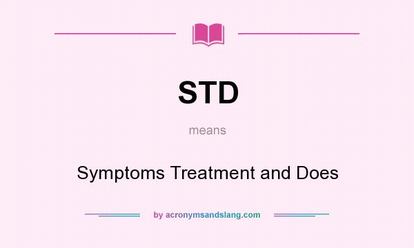 What does STD mean? It stands for Symptoms Treatment and Does