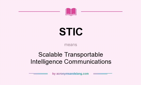 What does STIC mean? It stands for Scalable Transportable Intelligence Communications