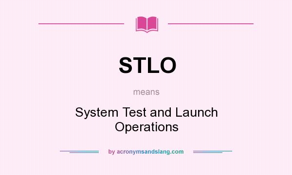 What does STLO mean? It stands for System Test and Launch Operations