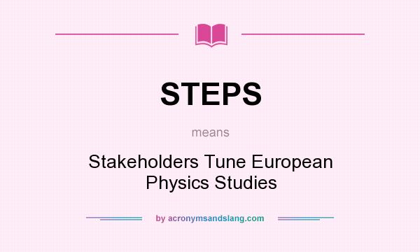 What does STEPS mean? It stands for Stakeholders Tune European Physics Studies