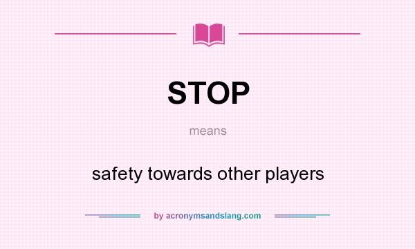 What does STOP mean? It stands for safety towards other players