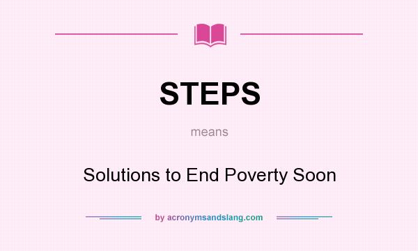 What does STEPS mean? It stands for Solutions to End Poverty Soon