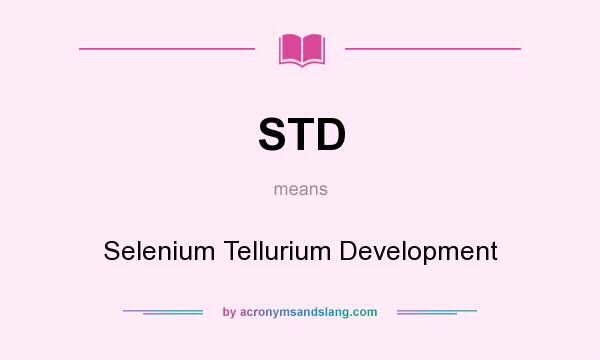 What does STD mean? It stands for Selenium Tellurium Development