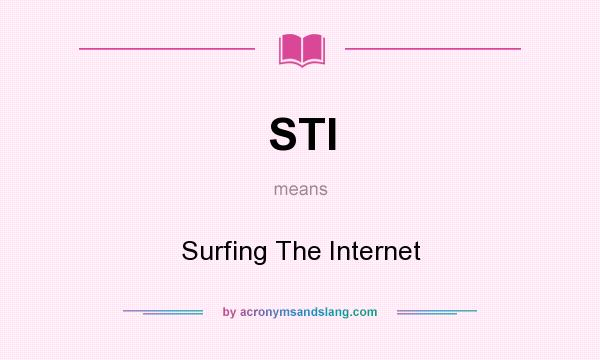 What does STI mean? It stands for Surfing The Internet