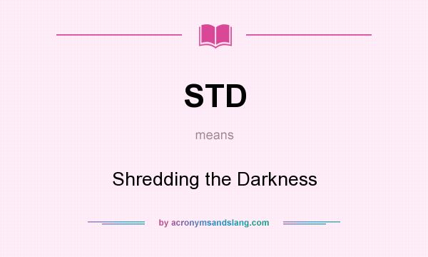 What does STD mean? It stands for Shredding the Darkness