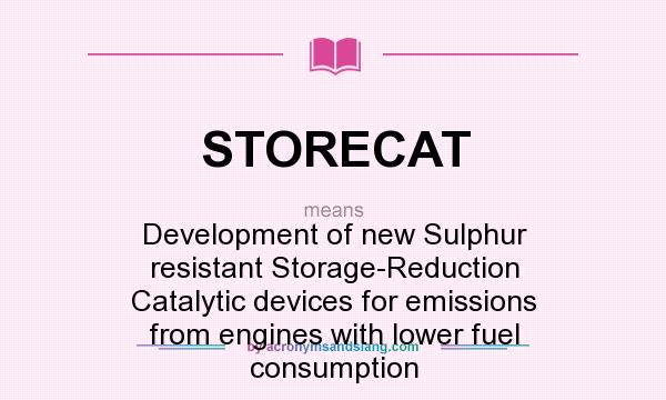 What does STORECAT mean? It stands for Development of new Sulphur resistant Storage-Reduction Catalytic devices for emissions from engines with lower fuel consumption