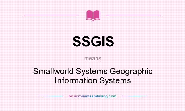 What does SSGIS mean? It stands for Smallworld Systems Geographic Information Systems