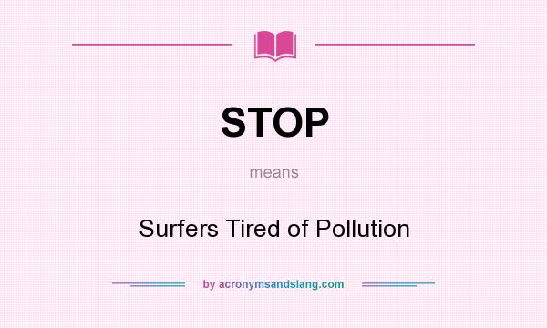 What does STOP mean? It stands for Surfers Tired of Pollution