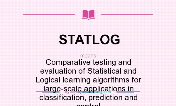 What does STATLOG mean? It stands for Comparative testing and evaluation of Statistical and Logical learning algorithms for large-scale applications in classification, prediction and control