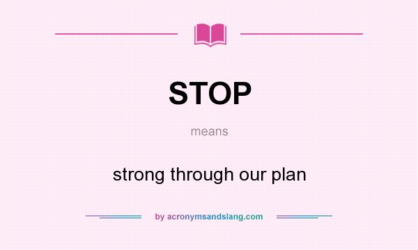 What does STOP mean? It stands for strong through our plan