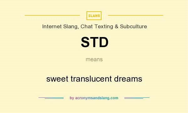 What does STD mean? It stands for sweet translucent dreams