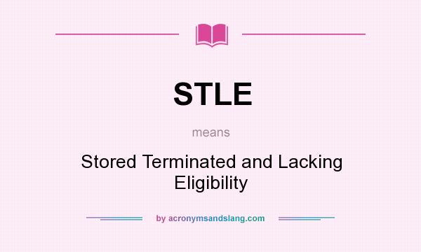 What does STLE mean? It stands for Stored Terminated and Lacking Eligibility