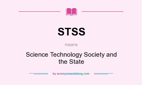 What does STSS mean? It stands for Science Technology Society and the State