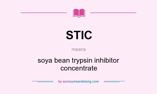 What does STIC mean? It stands for soya bean trypsin inhibitor concentrate