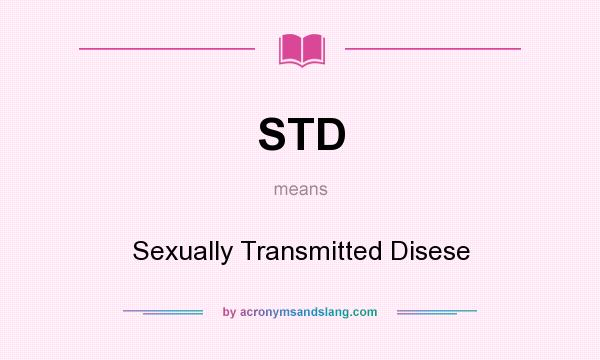 What does STD mean? It stands for Sexually Transmitted Disese