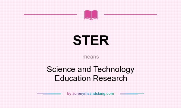 What does STER mean? It stands for Science and Technology Education Research