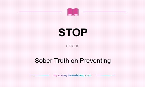 What does STOP mean? It stands for Sober Truth on Preventing