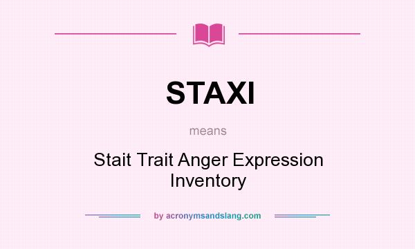 What does STAXI mean? It stands for Stait Trait Anger Expression Inventory