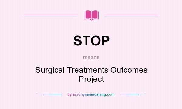 What does STOP mean? It stands for Surgical Treatments Outcomes Project
