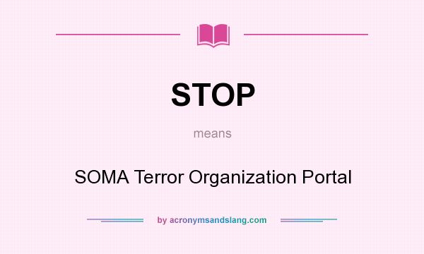 What does STOP mean? It stands for SOMA Terror Organization Portal