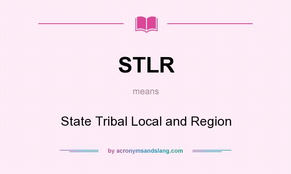 What does STLR mean? It stands for State Tribal Local and Region